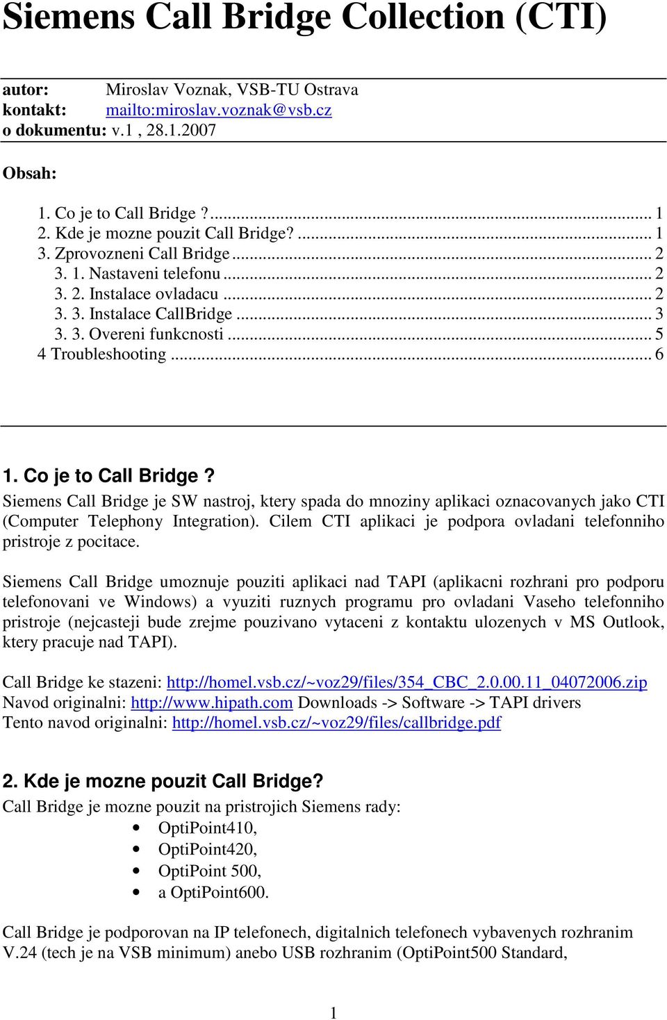 .. 5 4 Troubleshooting... 6 1. Co je to Call Bridge? Siemens Call Bridge je SW nastroj, ktery spada do mnoziny aplikaci oznacovanych jako CTI (Computer Telephony Integration).