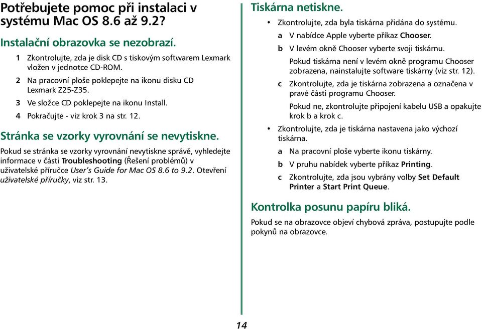 Pokud se stránka se vzorky vyrovnání nevytiskne správě, vyhledejte informace v části Troubleshooting (Řešení problémů) v uživatelské příručce User s Guide for Mac OS 8.6 to 9.2.