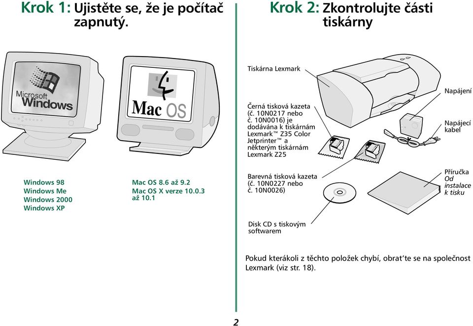 10N0016) je dodávána k tiskárnám Lexmark Z35 Color Jetprinter a některým tiskárnám Lexmark Z25 Napájecí kabel Windows 98 Windows Me