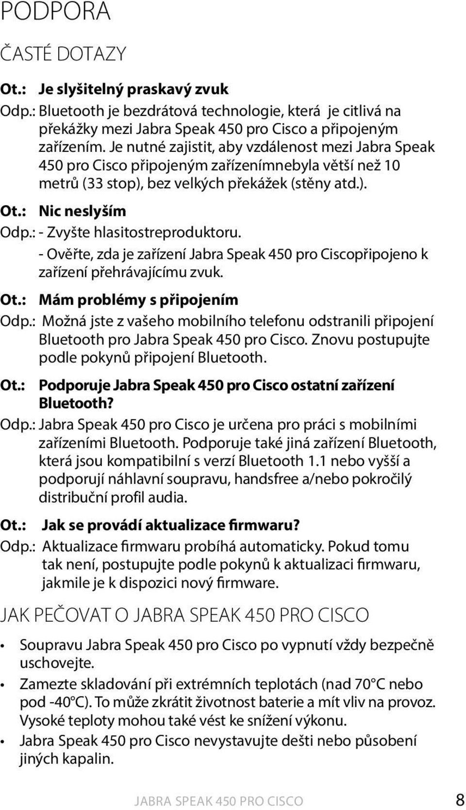 : - Zvyšte hlasitostreproduktoru. - Ověřte, zda je zařízení Jabra Speak 450 pro Ciscopřipojeno k zařízení přehrávajícímu zvuk. Ot.: Mám problémy s připojením Odp.