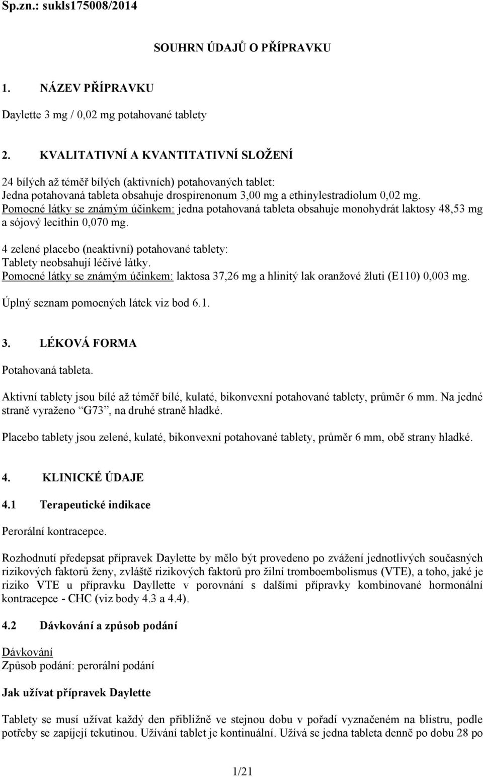 Pomocné látky se známým účinkem: jedna potahovaná tableta obsahuje monohydrát laktosy 48,53 mg a sójový lecithin 0,070 mg.