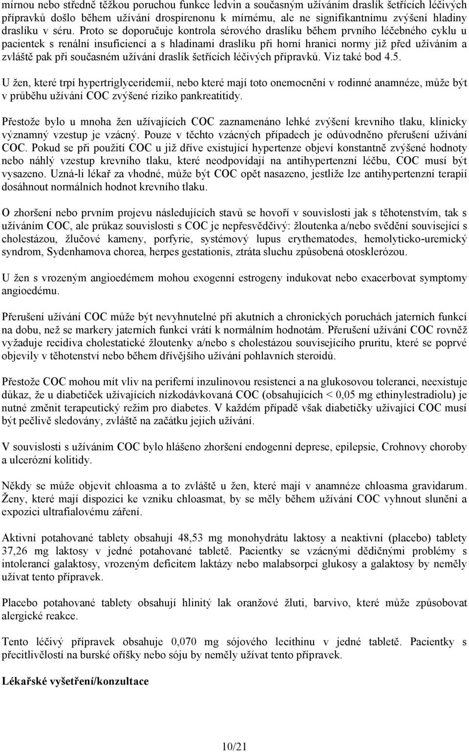 Proto se doporučuje kontrola sérového draslíku během prvního léčebného cyklu u pacientek s renální insuficiencí a s hladinami draslíku při horní hranici normy již před užíváním a zvláště pak při