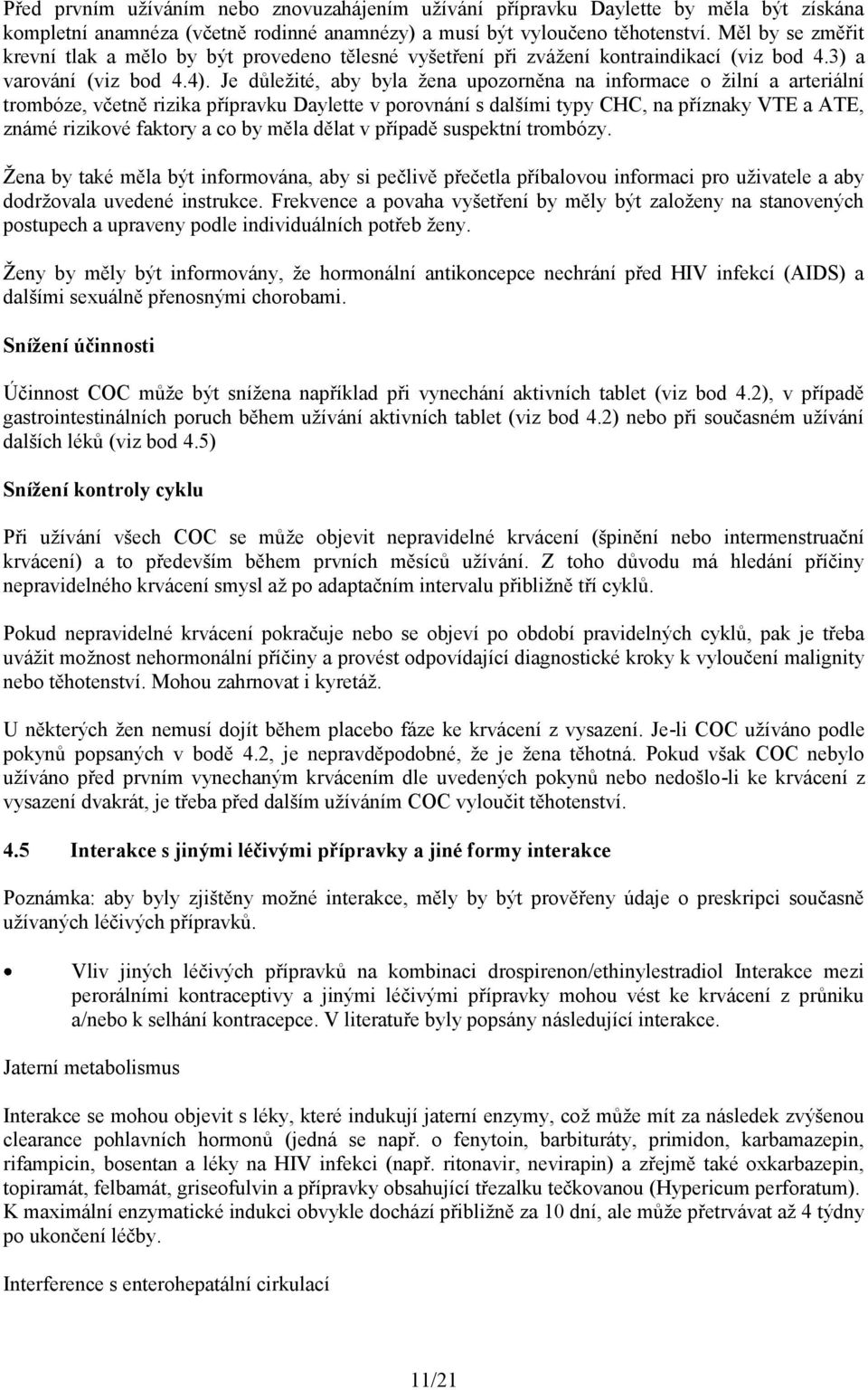 Je důležité, aby byla žena upozorněna na informace o žilní a arteriální trombóze, včetně rizika přípravku Daylette v porovnání s dalšími typy CHC, na příznaky VTE a ATE, známé rizikové faktory a co