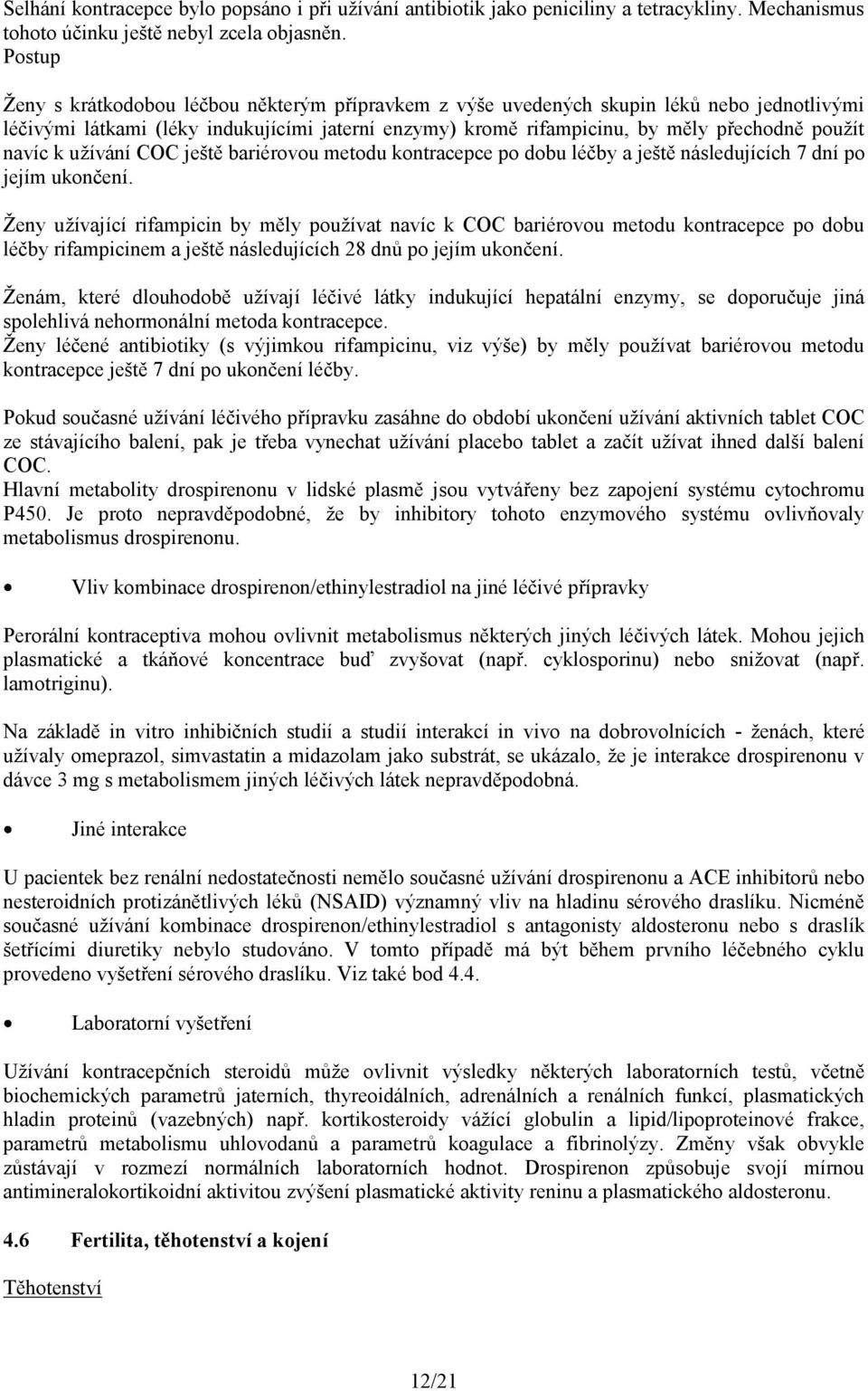 navíc k užívání COC ještě bariérovou metodu kontracepce po dobu léčby a ještě následujících 7 dní po jejím ukončení.