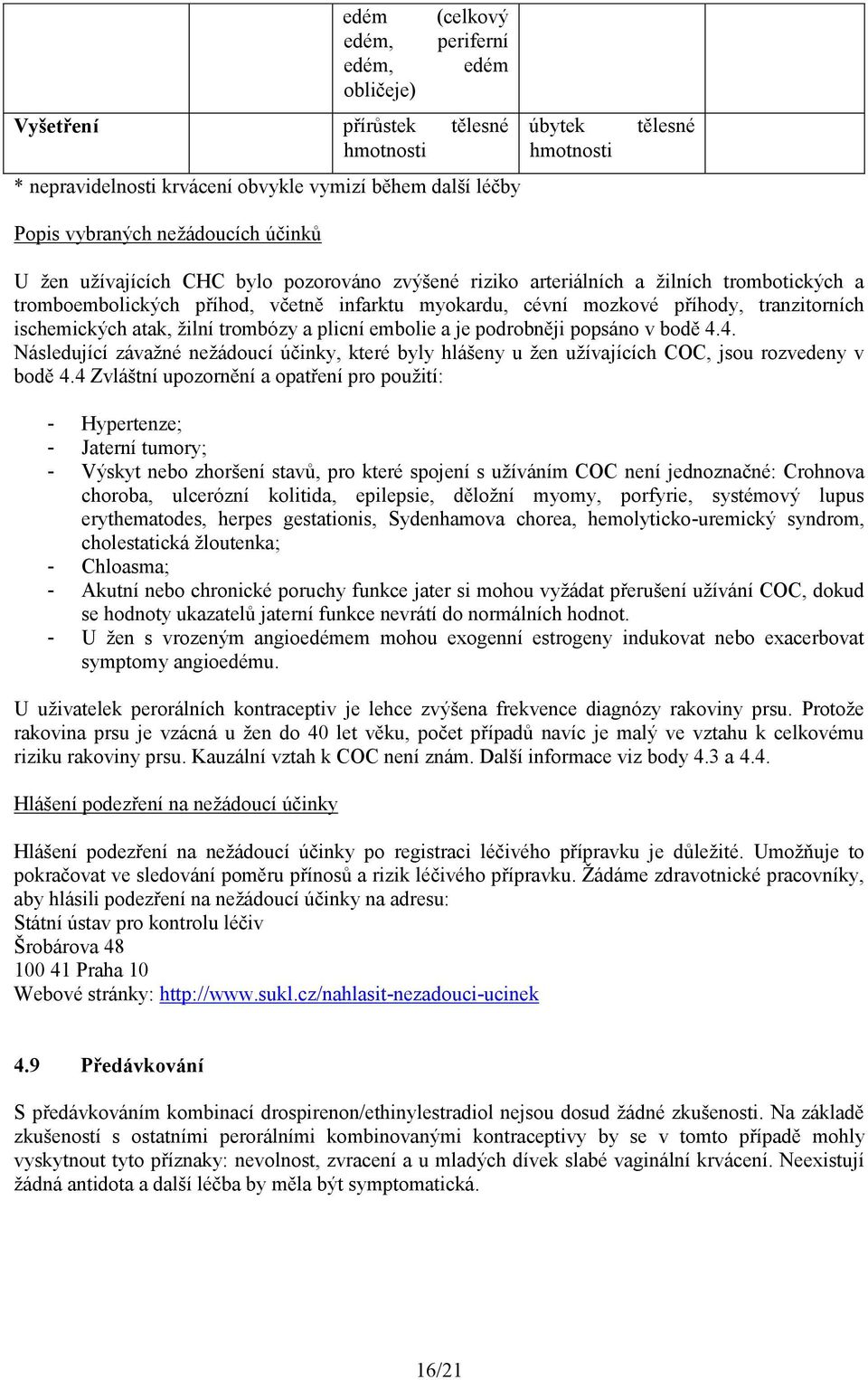 ischemických atak, žilní trombózy a plicní embolie a je podrobněji popsáno v bodě 4.4. Následující závažné nežádoucí účinky, které byly hlášeny u žen užívajících COC, jsou rozvedeny v bodě 4.