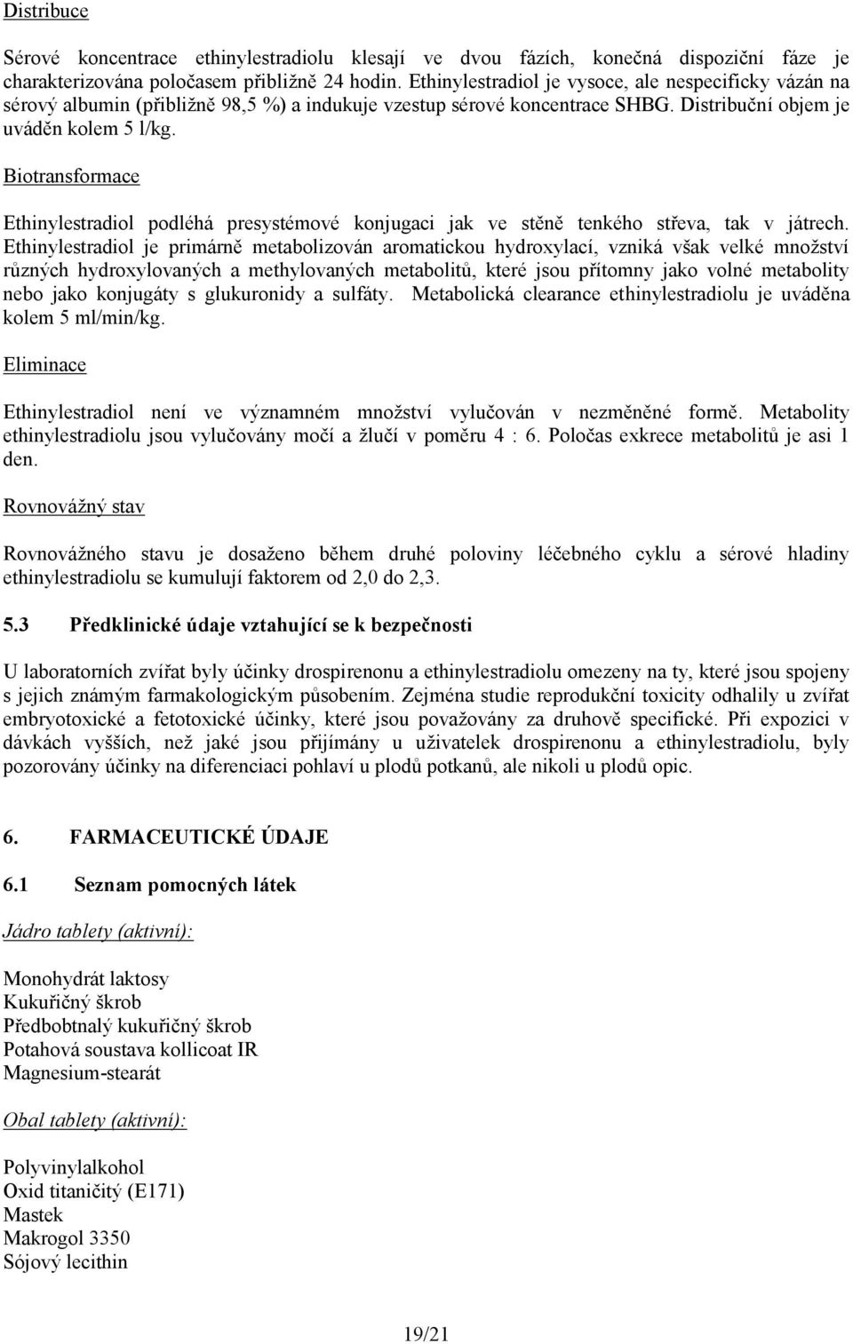 Biotransformace Ethinylestradiol podléhá presystémové konjugaci jak ve stěně tenkého střeva, tak v játrech.