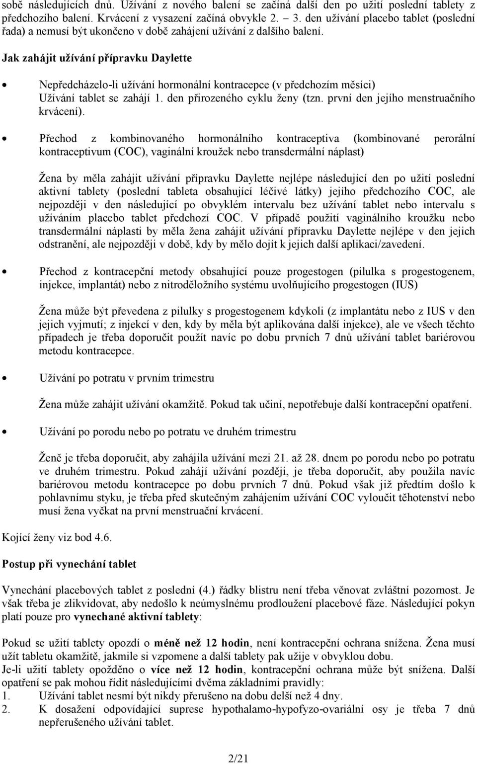 Jak zahájit užívání přípravku Daylette Nepředcházelo-li užívání hormonální kontracepce (v předchozím měsíci) Užívání tablet se zahájí 1. den přirozeného cyklu ženy (tzn.