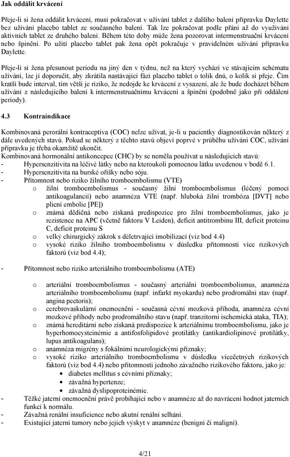 Po užití placebo tablet pak žena opět pokračuje v pravidelném užívání přípravku Daylette.