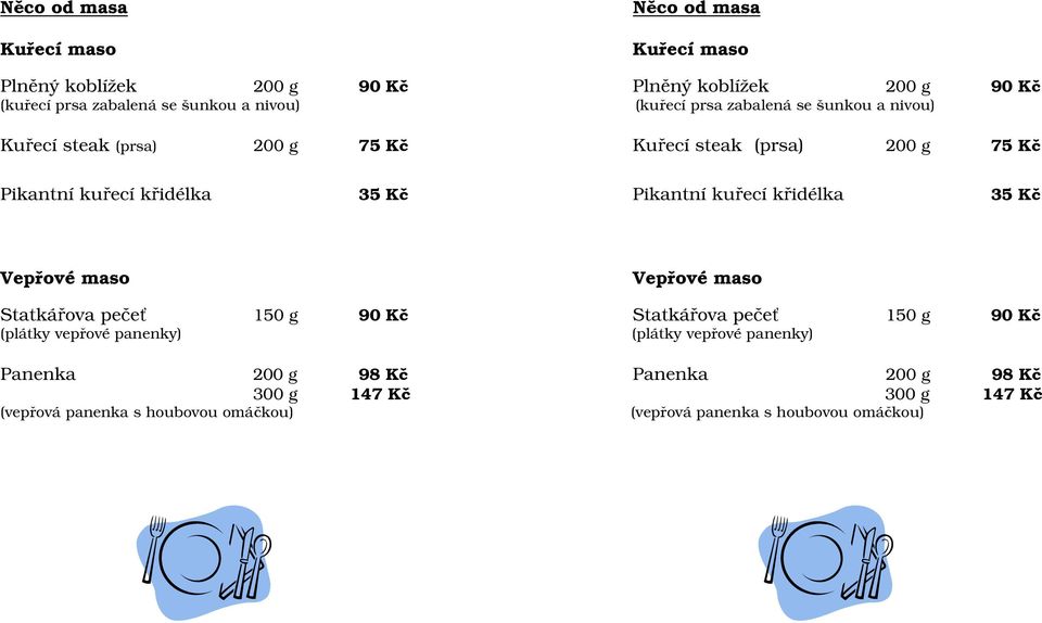 kuřecí křidélka 35 Kč Vepřové maso Vepřové maso Statkářova pečeť 150 g 90 Kč Statkářova pečeť 150 g 90 Kč (plátky vepřové panenky) (plátky vepřové