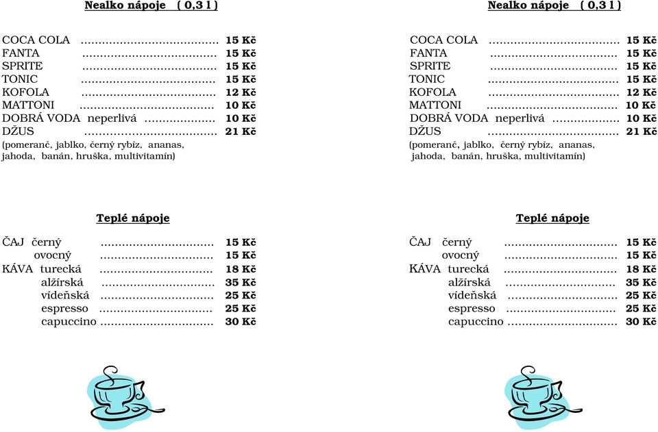 .. 21 Kč (pomeranč, jablko, černý rybíz, ananas, (pomeranč, jablko, černý rybíz, ananas, jahoda, banán, hruška, multivitamín) jahoda, banán, hruška, multivitamín) Teplé nápoje Teplé nápoje ČAJ