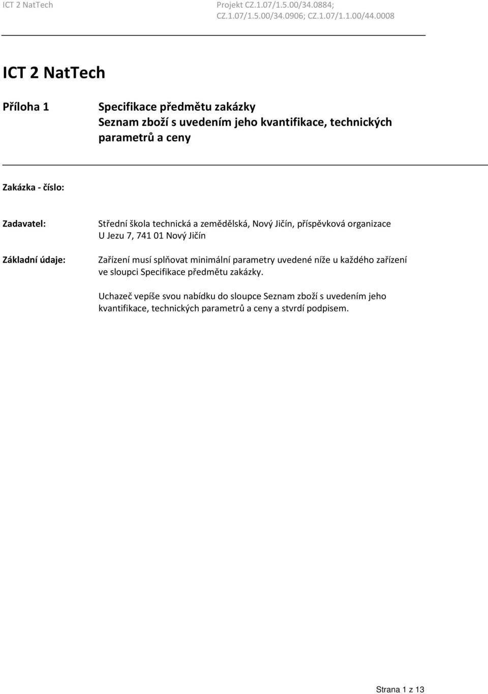 Jičín Zařízení musí splňovat minimální parametry uvedené níže u každého zařízení ve sloupci Specifikace předmětu zakázky.