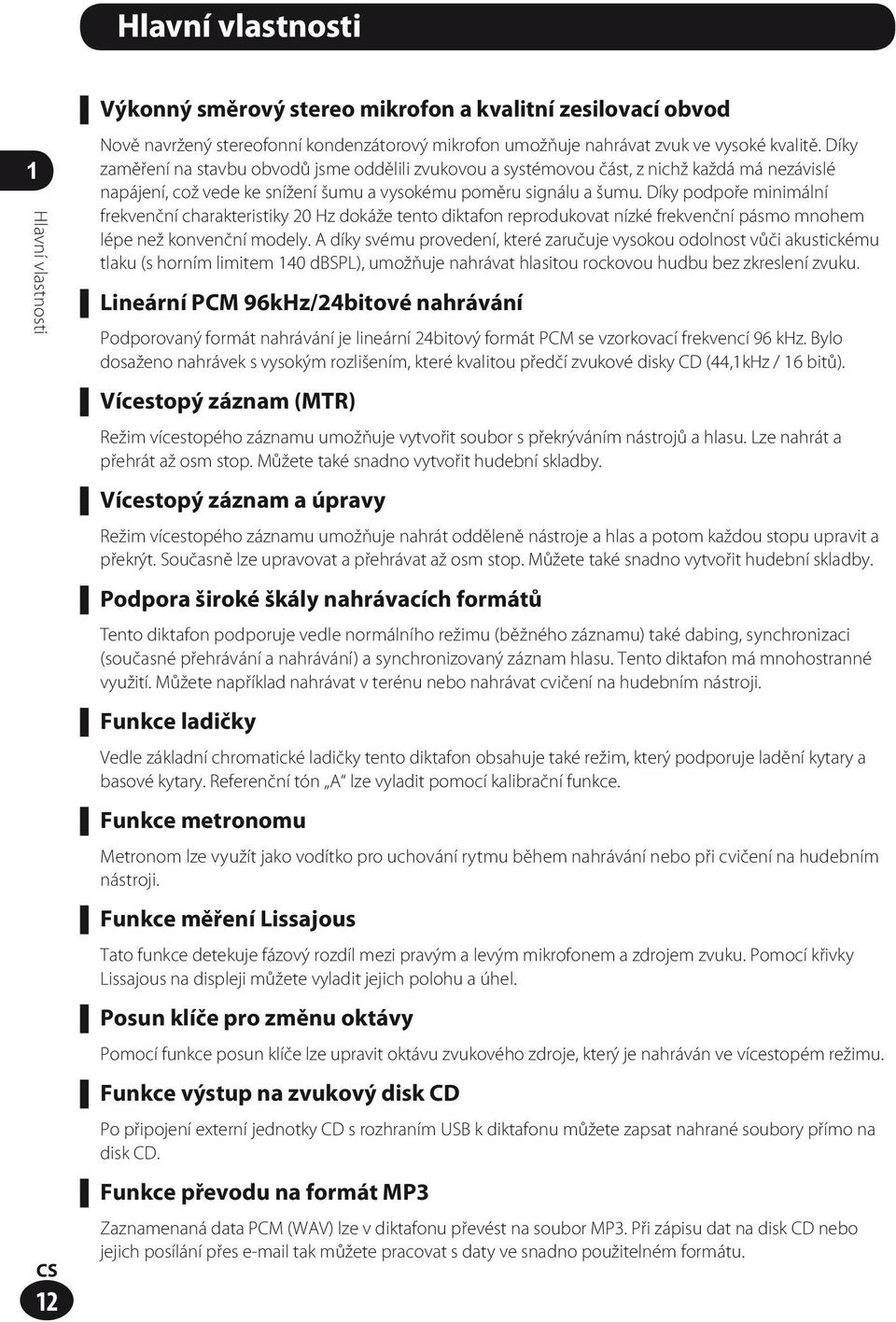 Díky podpoře minimální frekvenční charakteristiky 20 Hz dokáže tento diktafon reprodukovat nízké frekvenční pásmo mnohem lépe než konvenční modely.