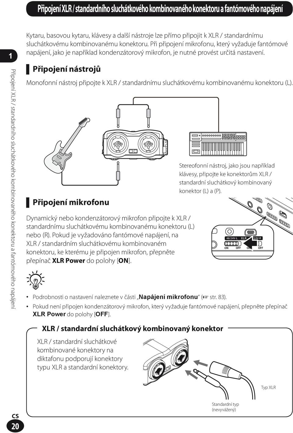 1Připojení XLR / standardního sluchátkového kombinovaného konektoru a fantómového napájení Připojení nástrojů Monofonní nástroj připojte k XLR / standardnímu sluchátkovému kombinovanému konektoru (L).