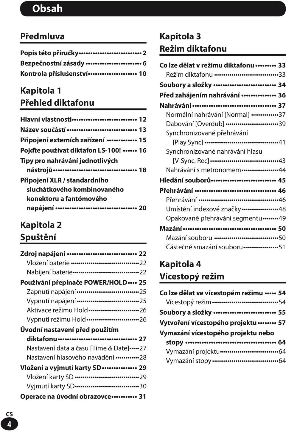 16 Tipy pro nahrávání jednotlivých nástrojů 18 Připojení XLR / standardního sluchátkového kombinovaného konektoru a fantómového napájení 20 Kapitola 2 Spuštění Zdroj napájení 22 Vložení baterie 22