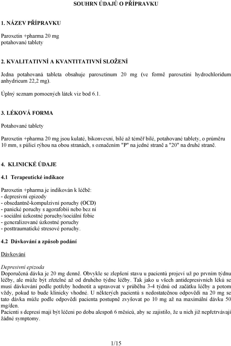 LÉKOVÁ FORMA Potahované tablety Paroxetin +pharma 20 mg jsou kulaté, bikonvexní, bílé až téměř bílé, potahované tablety, o průměru 10 mm, s půlicí rýhou na obou stranách, s označením "P" na jedné