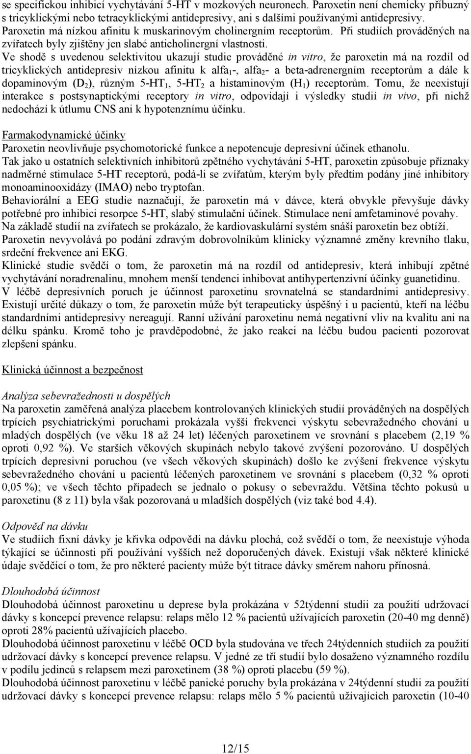 Ve shodě s uvedenou selektivitou ukazují studie prováděné in vitro, že paroxetin má na rozdíl od tricyklických antidepresiv nízkou afinitu k alfa 1 -, alfa 2 - a beta-adrenergním receptorům a dále k