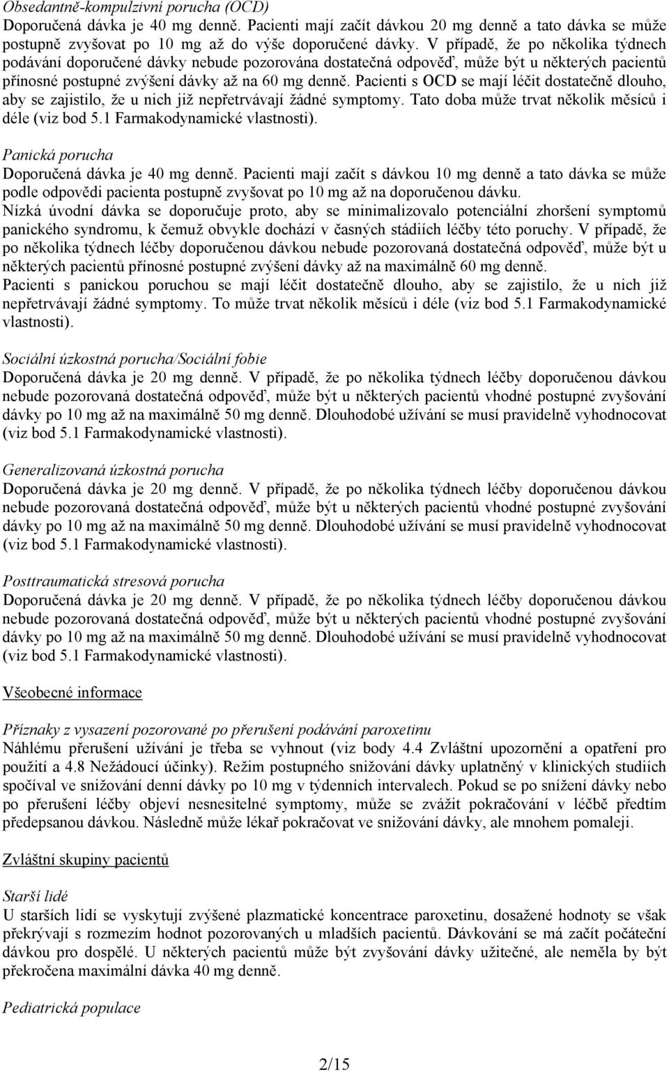 Pacienti s OCD se mají léčit dostatečně dlouho, aby se zajistilo, že u nich již nepřetrvávají žádné symptomy. Tato doba může trvat několik měsíců i déle (viz bod 5.1 Farmakodynamické vlastnosti).