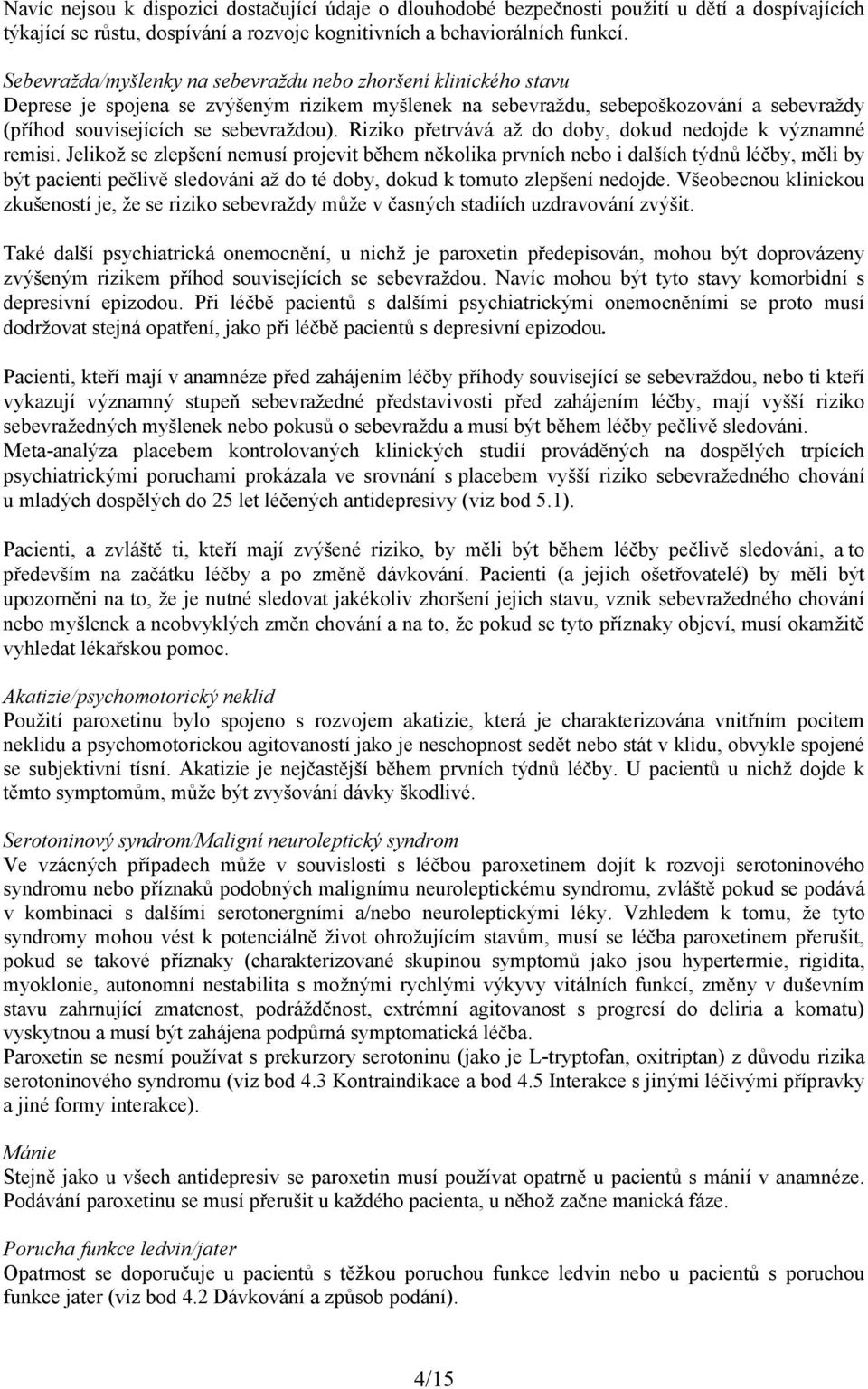 Riziko přetrvává až do doby, dokud nedojde k významné remisi.
