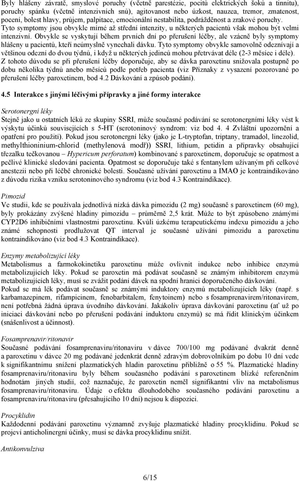 Obvykle se vyskytují během prvních dní po přerušení léčby, ale vzácně byly symptomy hlášeny u pacientů, kteří neúmyslně vynechali dávku.