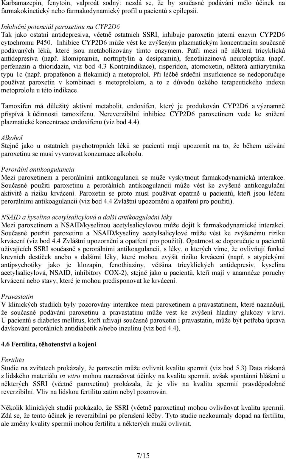 Inhibice CYP2D6 může vést ke zvýšeným plazmatickým koncentracím současně podávaných léků, které jsou metabolizovány tímto enzymem. Patří mezi ně některá tricyklická antidepresiva (např.