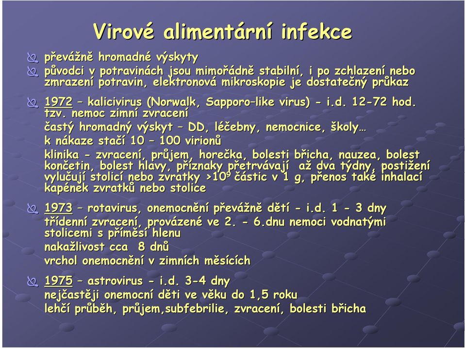 nemoc zimní zvracení častý hromadný výskyt DD, léčebny, nemocnice, školy k nákaze stačí 10 100 virionů klinika - zvracení, průjem, horečka, bolesti břicha, nauzea, bolest končetin, bolest hlavy,