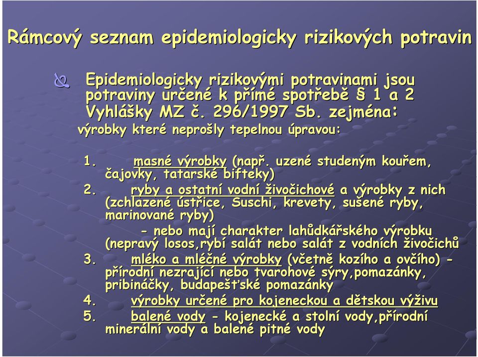 ryby a ostatní vodní živočichové a výrobky z nich (zchlazené ústřice, Suschi,, krevety, sušené ryby, marinované ryby) - nebo mají charakter lahůdkářského výrobku (nepravý losos,rybí salát nebo