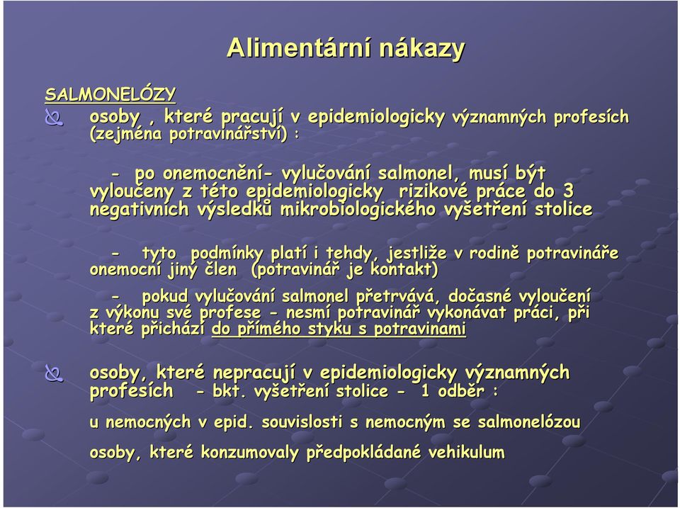 kontakt) - pokud vylučování salmonel přetrvává, dočasné vyloučení z výkonu své profese - nesmí potravinář vykonávat práci, při které přichází do přímého styku s potravinami osoby, které