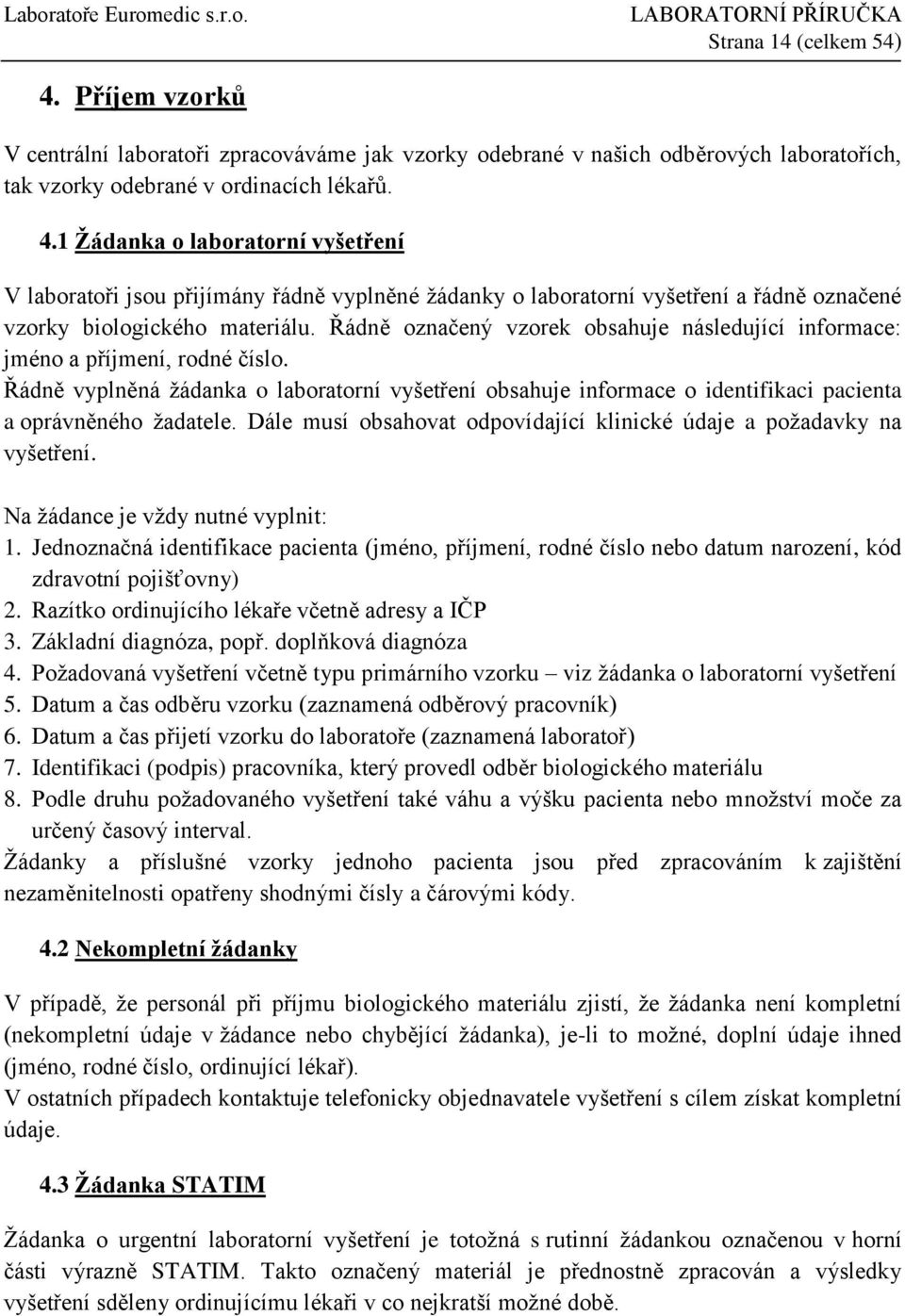 Dále musí obsahovat odpovídající klinické údaje a požadavky na vyšetření. Na žádance je vždy nutné vyplnit: 1.