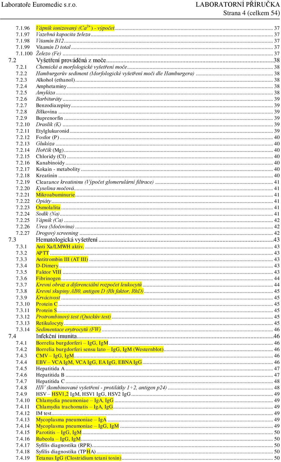 .. 38 7.2.6 Barbituráty... 39 7.2.7 Benzodiazepiny... 39 7.2.8 Bílkovina... 39 7.2.9 Buprenorfin... 39 7.2.10 Draslík (K)... 39 7.2.11 Etylglukuronid... 39 7.2.12 Fosfor (P)... 40 7.2.13 Glukóza.