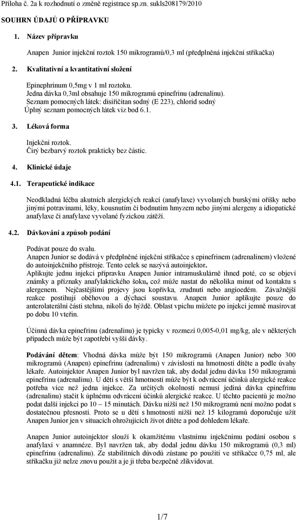 Seznam pomocných látek: disiřičitan sodný (E 223), chlorid sodný Úplný seznam pomocných látek viz bod 6.1. 3. Léková forma Injekční roztok. Čirý bezbarvý roztok prakticky bez částic. 4.
