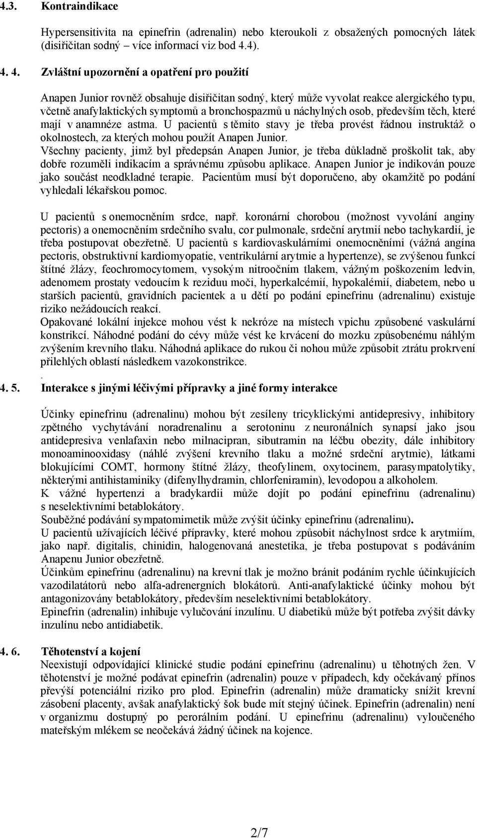 4. Zvláštní upozornění a opatření pro použití Anapen Junior rovněž obsahuje disiřičitan sodný, který může vyvolat reakce alergického typu, včetně anafylaktických symptomů a bronchospazmů u náchylných