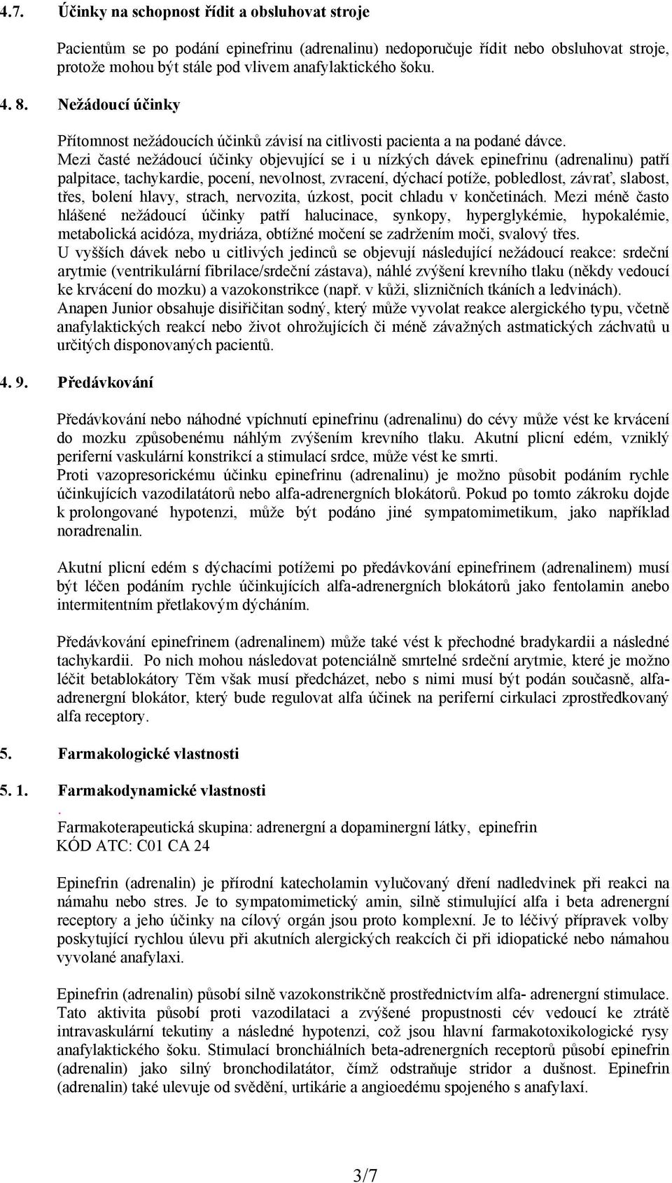 Mezi časté nežádoucí účinky objevující se i u nízkých dávek epinefrinu (adrenalinu) patří palpitace, tachykardie, pocení, nevolnost, zvracení, dýchací potíže, pobledlost, závrať, slabost, třes,
