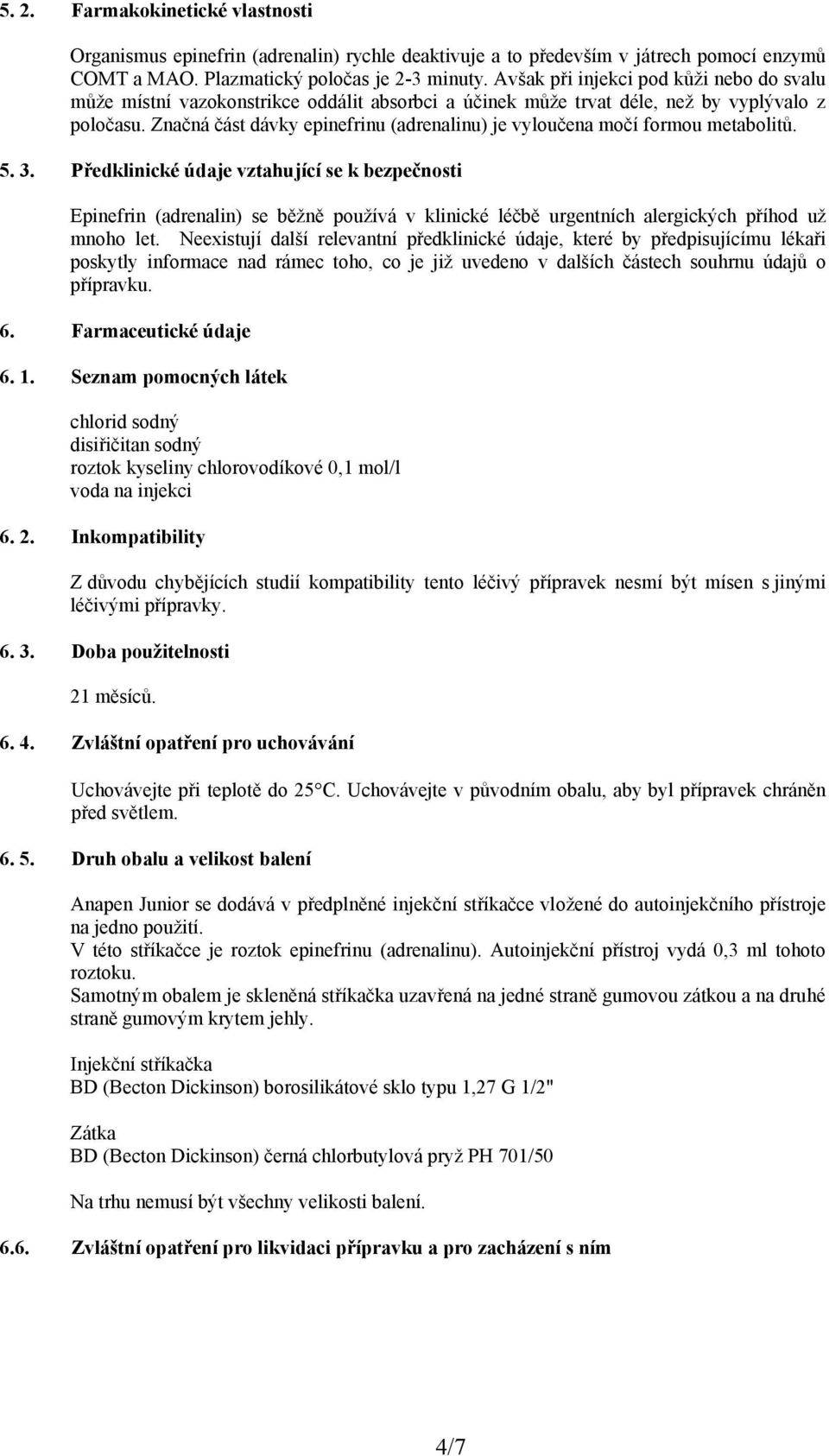 Značná část dávky epinefrinu (adrenalinu) je vyloučena močí formou metabolitů. 5. 3.