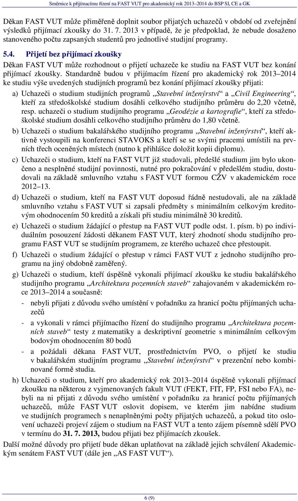 Přijetí bez přijímací zkoušky Děkan FAST VUT může rozhodnout o přijetí uchazeče ke studiu na FAST VUT bez konání přijímací zkoušky.