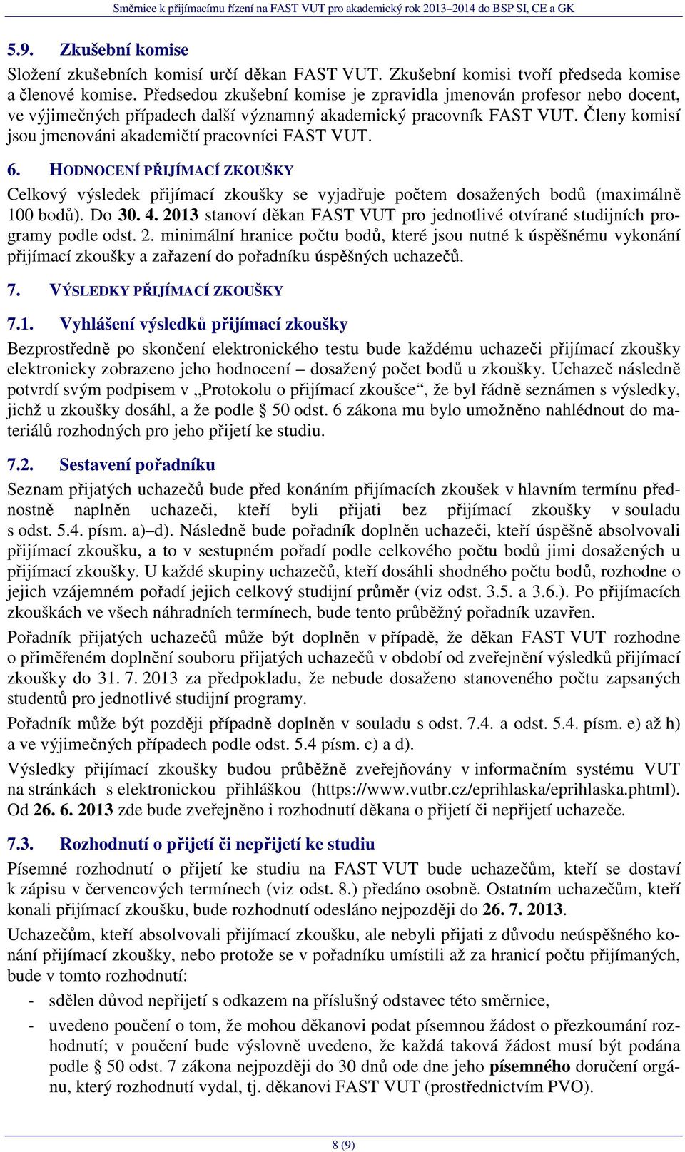 6. HODNOCENÍ PŘIJÍMACÍ ZKOUŠKY Celkový výsledek přijímací zkoušky se vyjadřuje počtem dosažených bodů (maximálně 100 bodů). Do 30. 4.