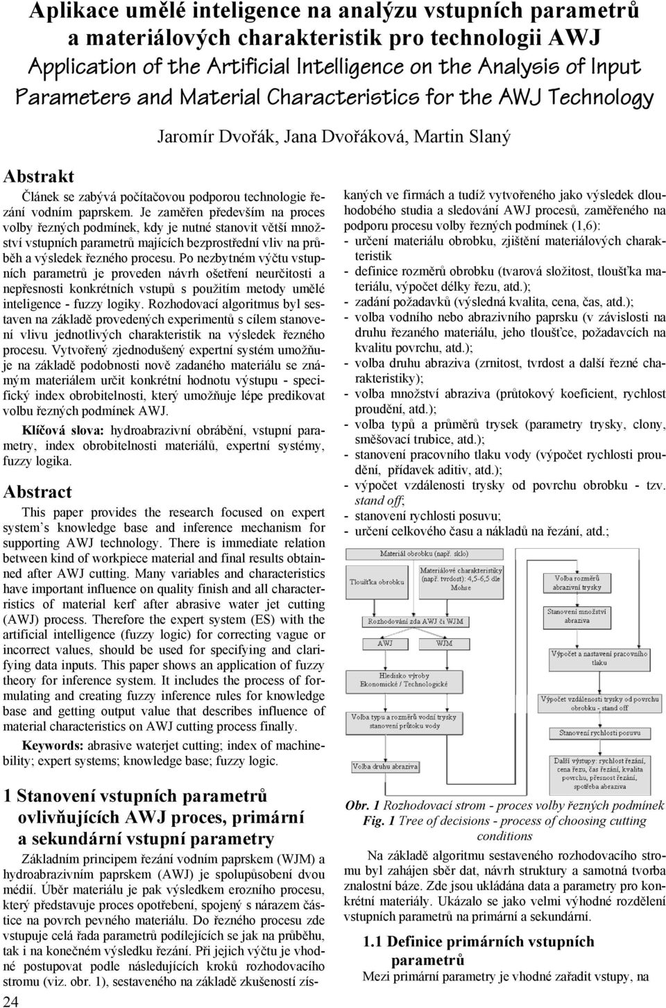 Je zaměřen především na proces volby řezných podmínek, kdy je nutné stanovit větší množství vstupních parametrů majících bezprostřední vliv na průběh a výsledek řezného procesu.