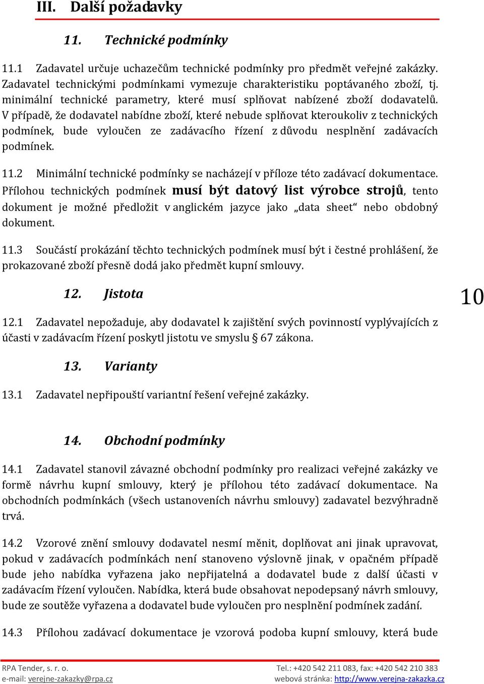 V případě, že dodavatel nabídne zboží, které nebude splňovat kteroukoliv z technických podmínek, bude vyloučen ze zadávacího řízení z důvodu nesplnění zadávacích podmínek. 11.
