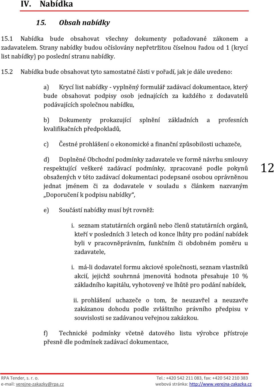 2 Nabídka bude obsahovat tyto samostatné části v pořadí, jak je dále uvedeno: a) Krycí list nabídky - vyplněný formulář zadávací dokumentace, který bude obsahovat podpisy osob jednajících za každého