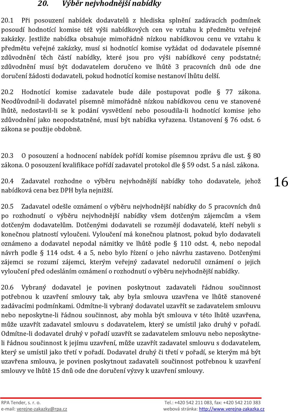 výši nabídkové ceny podstatné; zdůvodnění musí být dodavatelem doručeno ve lhůtě 3 pracovních dnů ode dne doručení žádosti dodavateli, pokud hodnotící komise nestanoví lhůtu delší. 20.