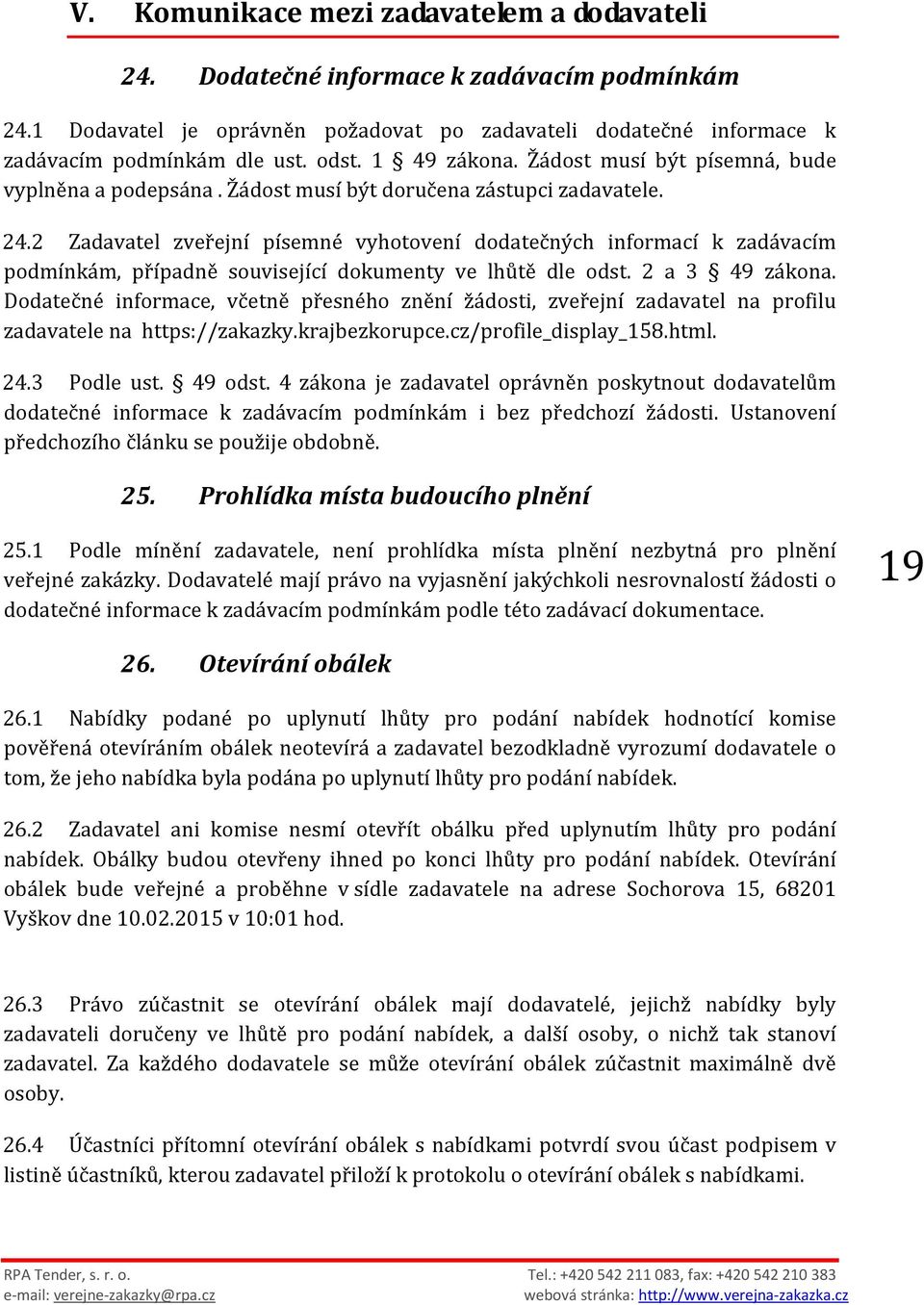 2 Zadavatel zveřejní písemné vyhotovení dodatečných informací k zadávacím podmínkám, případně související dokumenty ve lhůtě dle odst. 2 a 3 49 zákona.