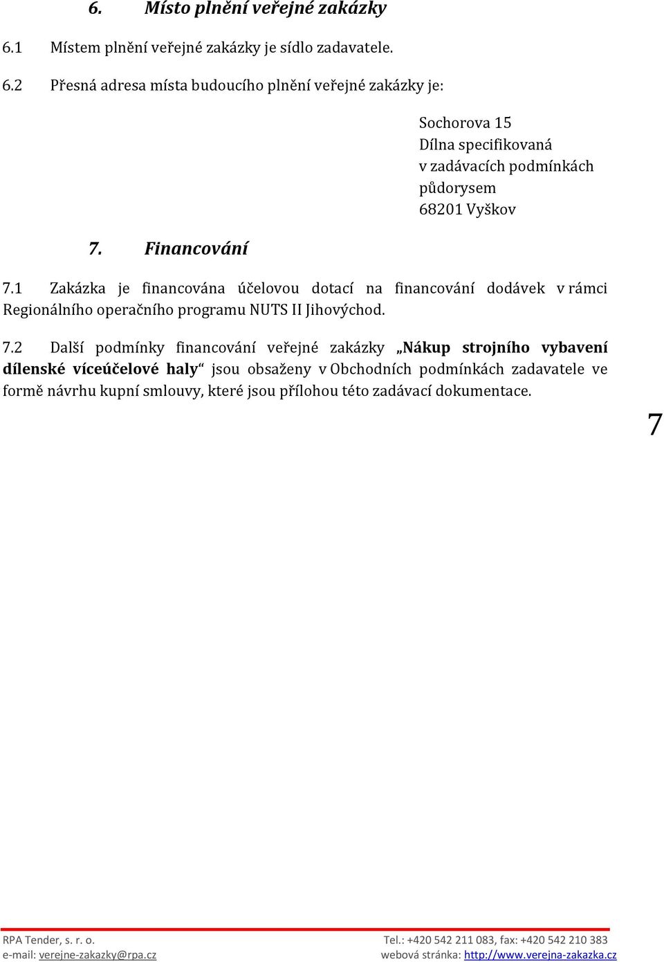 1 Zakázka je financována účelovou dotací na financování dodávek v rámci Regionálního operačního programu NUTS II Jihovýchod. 7.