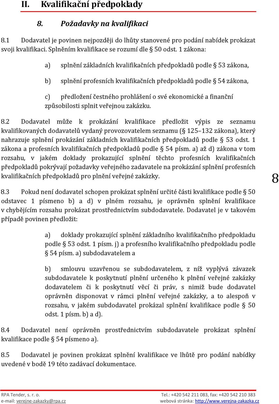1 zákona: a) splnění základních kvalifikačních předpokladů podle 53 zákona, b) splnění profesních kvalifikačních předpokladů podle 54 zákona, c) předložení čestného prohlášení o své ekonomické a