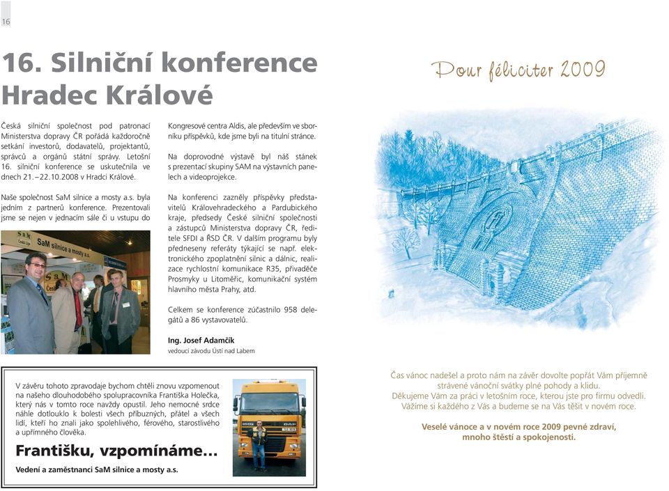 státní správy. Letošní 16. silniční konference se uskutečnila ve dnech 21. 22.10.2008 v Hradci Králové. Naše společnost SaM silnice a mosty a.s. byla jedním z partnerů konference.