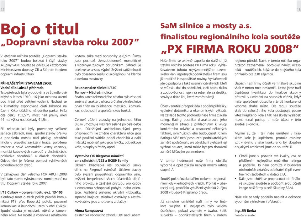 PŘIHLÁŠENÝMI STAVBAMI JSOU: Vodní dílo Labská přehrada Tato přehrada byla vybudována ve Špindlerově Mlýně v letech 1910 16 jako ochrana území pod hrází před velkými vodami.
