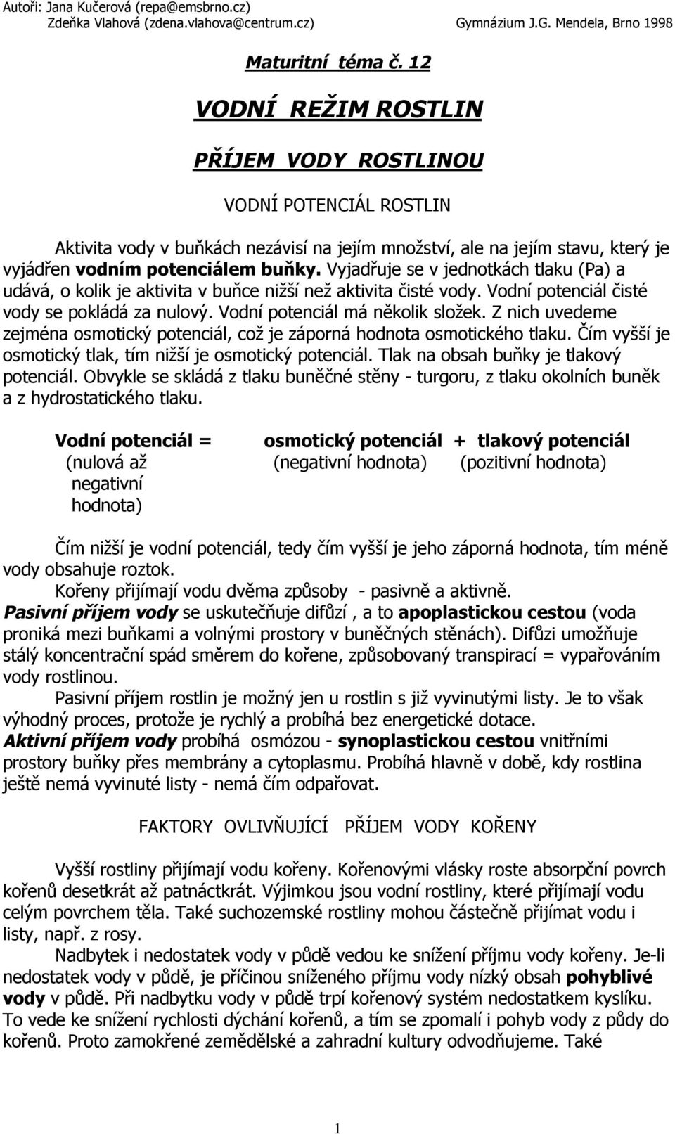 Vyjadřuje se v jednotkách tlaku (Pa) a udává, o kolik je aktivita v buňce nižší než aktivita čisté vody. Vodní potenciál čisté vody se pokládá za nulový. Vodní potenciál má několik složek.