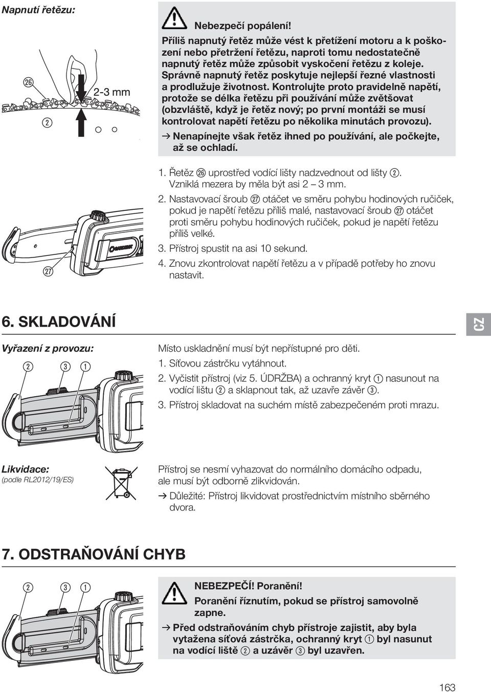 Správně napnutý řetěz poskytuje nejlepší řezné vlastnosti a prodlužuje životnost.