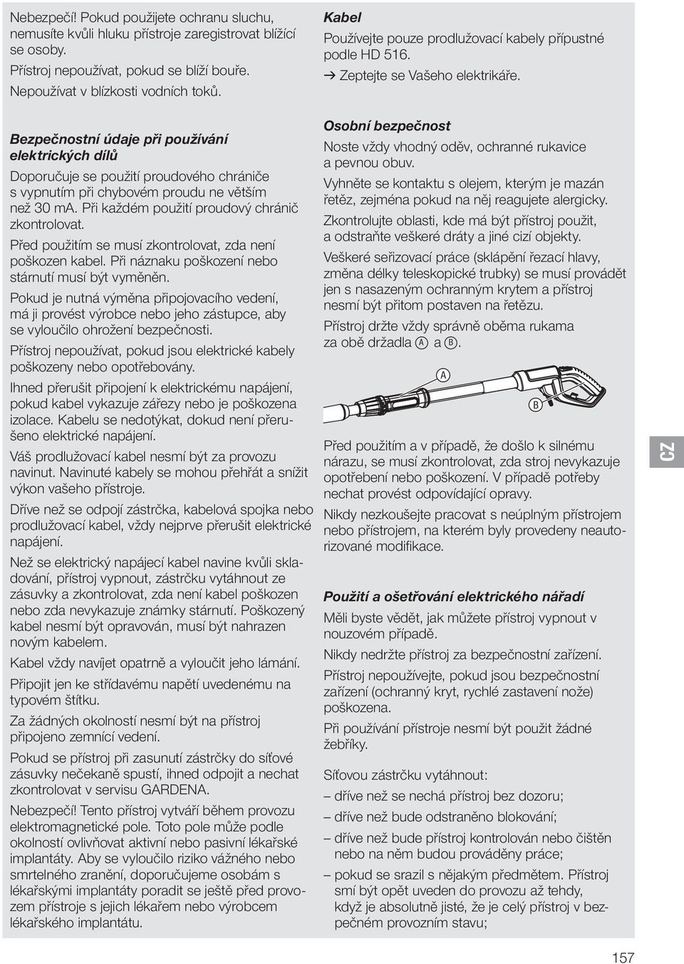 Bezpečnostní údaje při používání elektrických dílů Doporučuje se použití proudového chrániče s vypnutím při chybovém proudu ne větším než 30 ma. Při každém použití proudový chránič zkontrolovat.