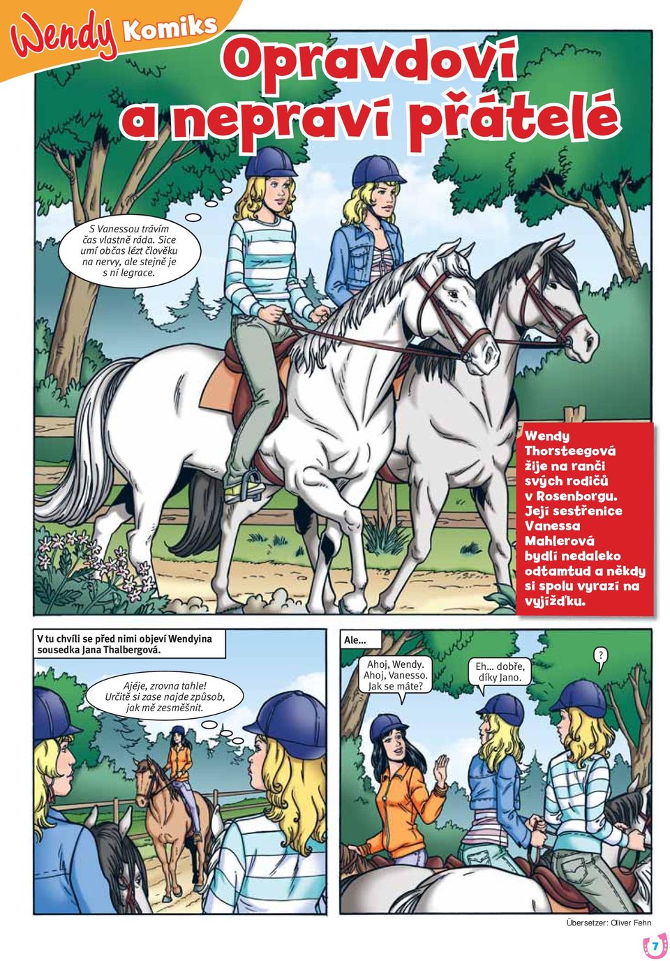 Její sestřenice Vanessa Mahlerová bydlí nedaleko odtamtud a někdy si spolu vyrazí na vyjížďku.