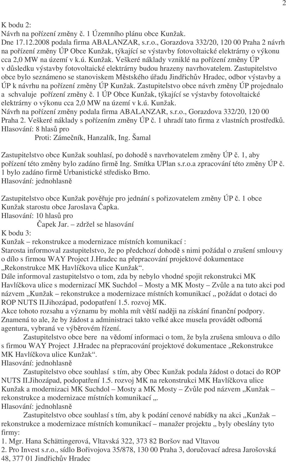 Zastupitelstvo obce bylo seznámeno se stanoviskem Městského úřadu Jindřichův Hradec, odbor výstavby a ÚP k návrhu na pořízení změny ÚP Kunžak.