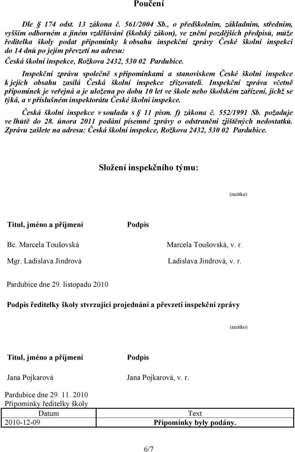 inspekci do 14 dnů po jejím převzetí na adresu: Česká školní inspekce, Rožkova 2432, 530 02 Pardubice.